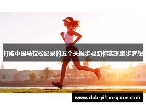 打破中国马拉松纪录的五个关键步骤助你实现跑步梦想