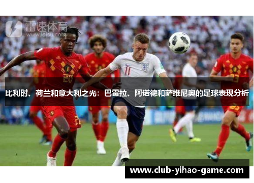 比利时、荷兰和意大利之光：巴雷拉、阿诺德和萨维尼奥的足球表现分析