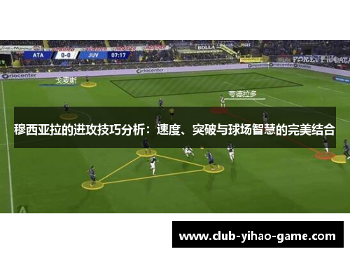 穆西亚拉的进攻技巧分析：速度、突破与球场智慧的完美结合