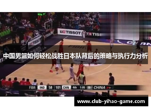 中国男篮如何轻松战胜日本队背后的策略与执行力分析