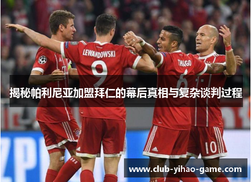 揭秘帕利尼亚加盟拜仁的幕后真相与复杂谈判过程 揭秘帕利尼亚加盟拜仁的幕后真相与复杂谈判过程