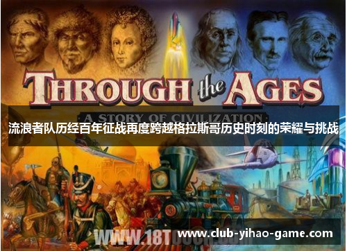 流浪者队历经百年征战再度跨越格拉斯哥历史时刻的荣耀与挑战 流浪者队历经百年征战再度跨越格拉斯哥历史时刻的荣耀与挑战