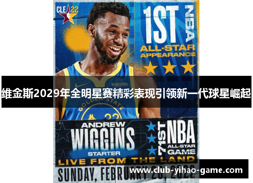 维金斯2029年全明星赛精彩表现引领新一代球星崛起