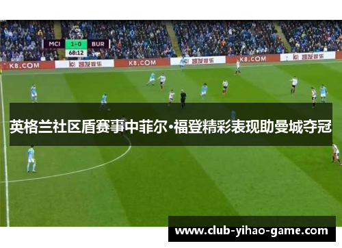 英格兰社区盾赛事中菲尔·福登精彩表现助曼城夺冠