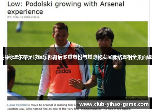 揭秘波尔蒂足球俱乐部背后多重身份与其隐秘发展脉络真相全景面貌 揭秘波尔蒂足球俱乐部背后多重身份与其隐秘发展脉络真相全景面貌