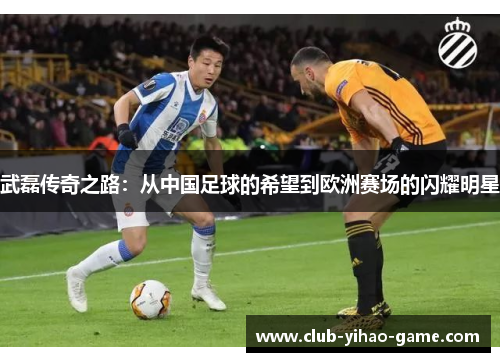 武磊传奇之路:从中国足球的希望到欧洲赛场的闪耀明星 武磊传奇之路:从中国足球的希望到欧洲赛场的闪耀明星