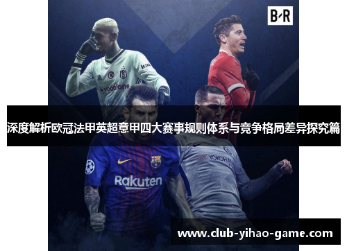 深度解析欧冠法甲英超意甲四大赛事规则体系与竞争格局差异探究篇 深度解析欧冠法甲英超意甲四大赛事规则体系与竞争格局差异探究篇