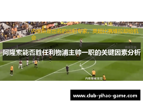 阿隆索能否胜任利物浦主帅一职的关键因素分析 阿隆索能否胜任利物浦主帅一职的关键因素分析