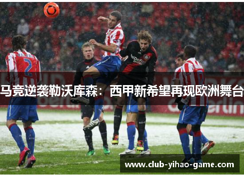马竞逆袭勒沃库森:西甲新希望再现欧洲舞台 马竞逆袭勒沃库森:西甲新希望再现欧洲舞台